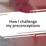 How I challenge my preconceptions