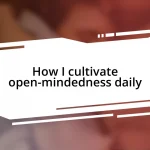 How I cultivate open-mindedness daily