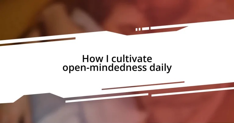 How I cultivate open-mindedness daily