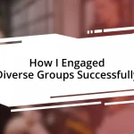 How I Engaged Diverse Groups Successfully