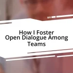 How I Foster Open Dialogue Among Teams