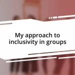 My approach to inclusivity in groups