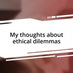 My thoughts about ethical dilemmas