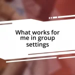 What works for me in group settings