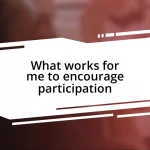 What works for me to encourage participation