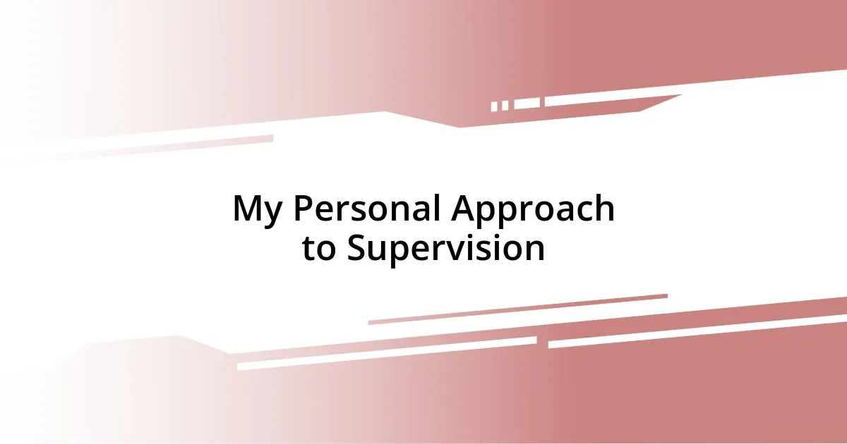 My Personal Approach to Supervision