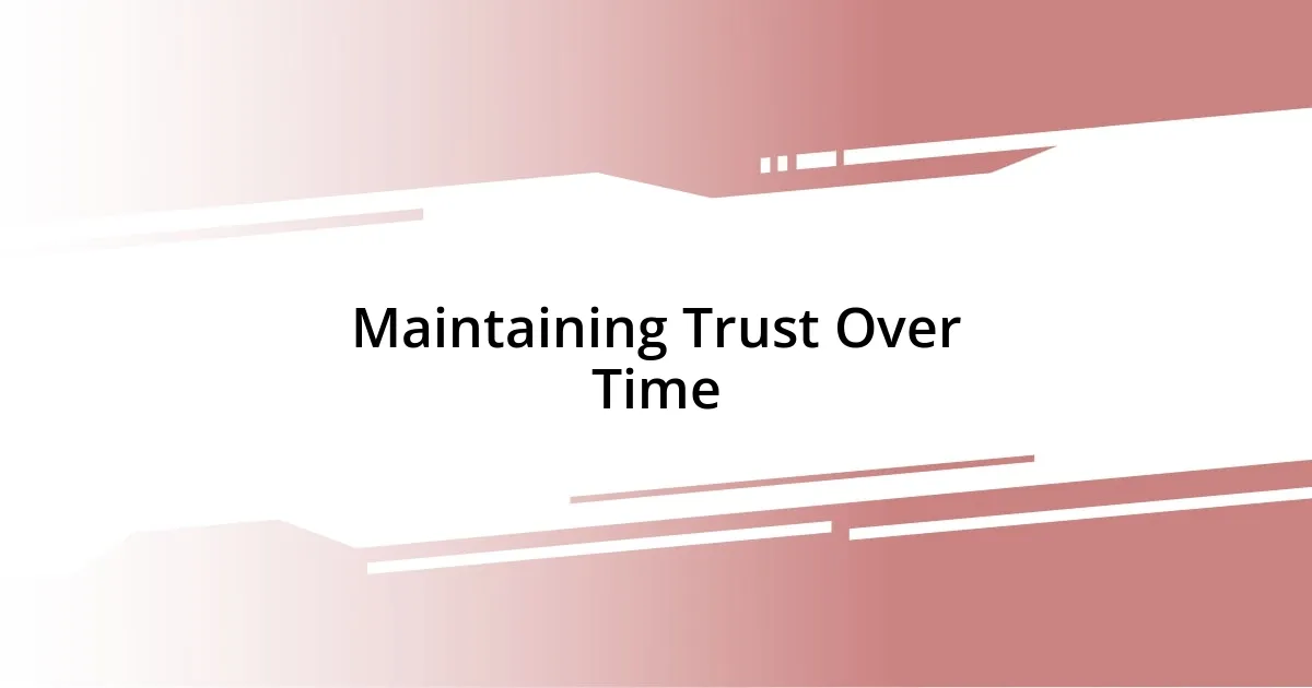 Maintaining Trust Over Time