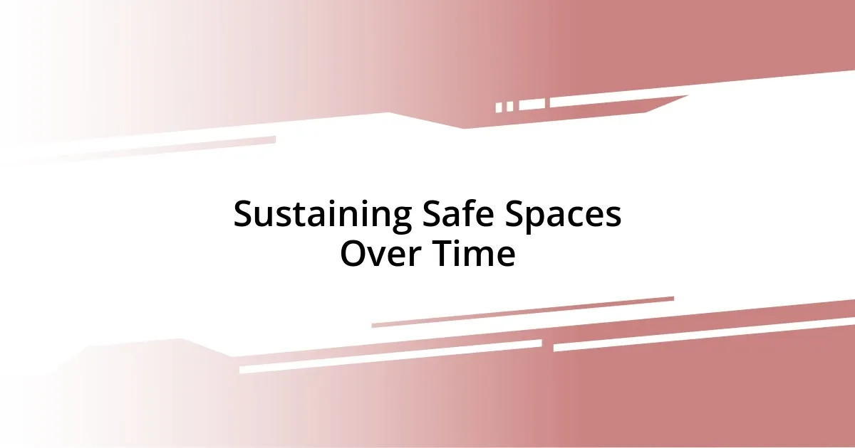 Sustaining Safe Spaces Over Time