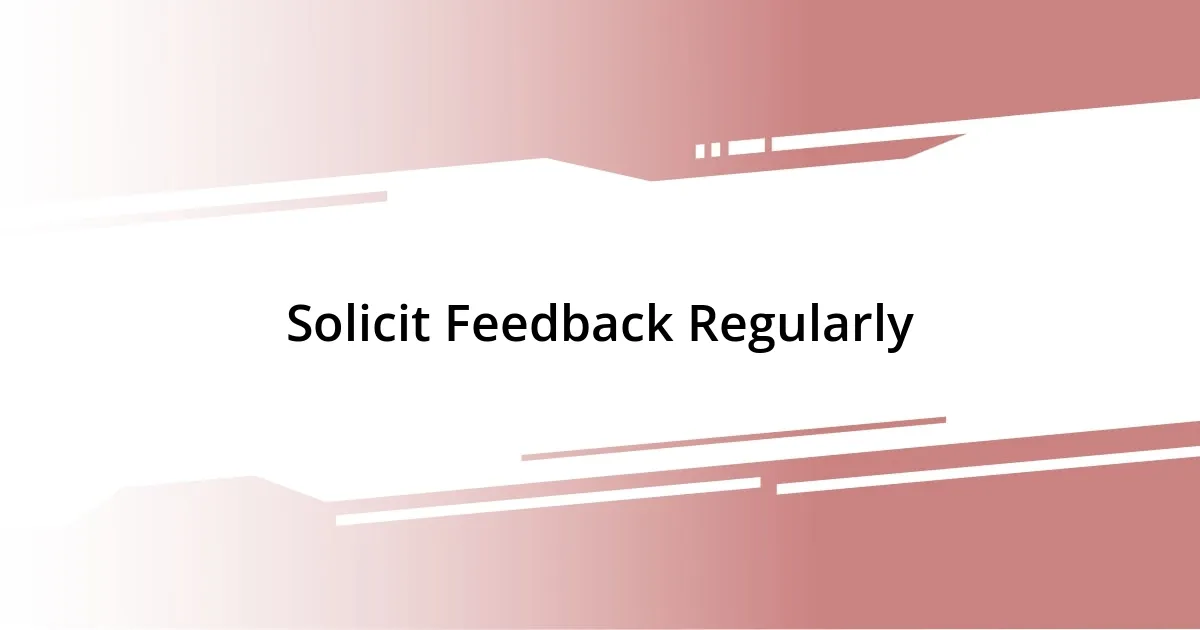 Solicit Feedback Regularly