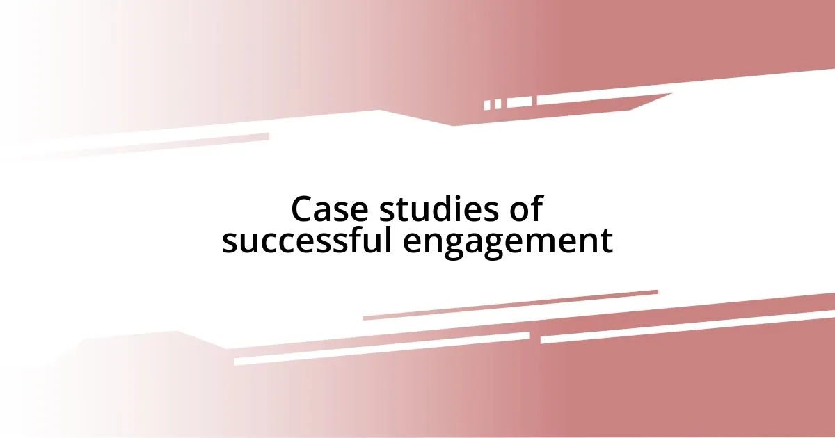 Case studies of successful engagement