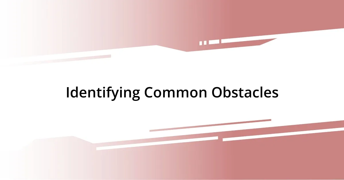 Identifying Common Obstacles