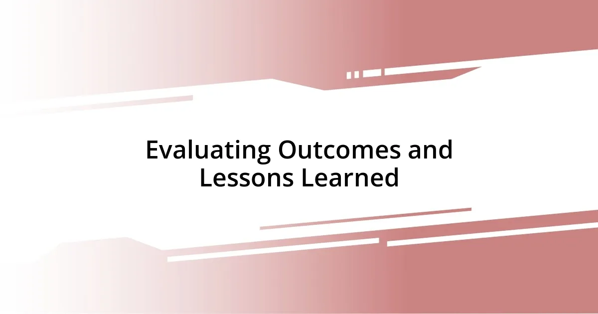 Evaluating Outcomes and Lessons Learned