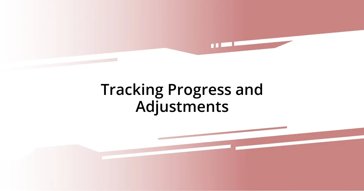 Tracking Progress and Adjustments