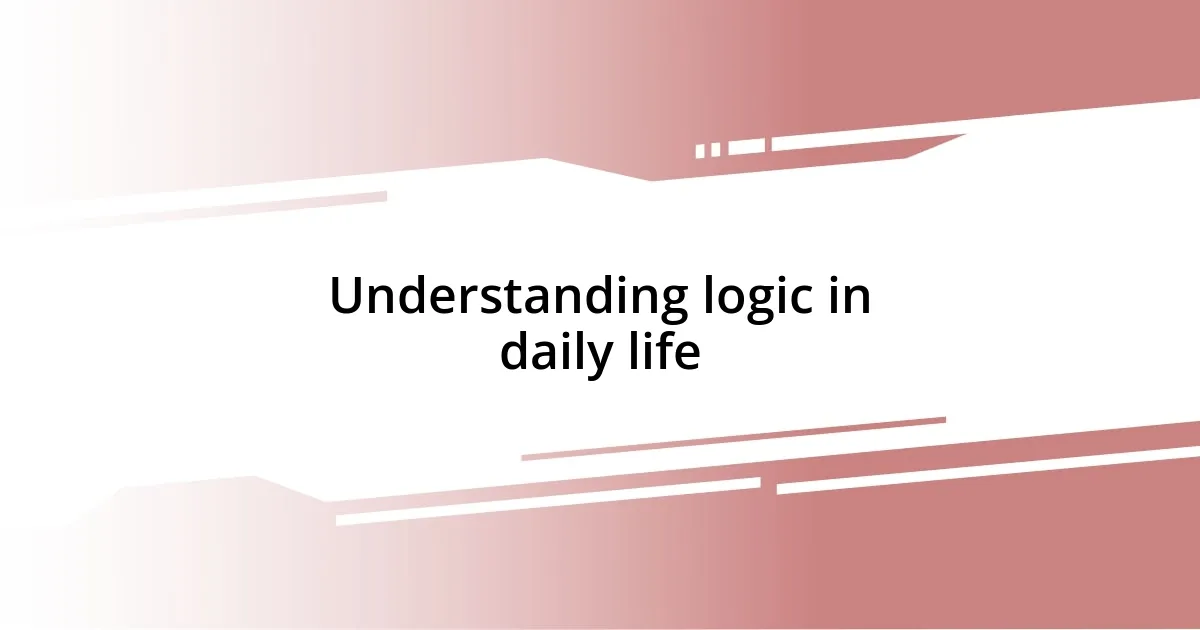 Understanding logic in daily life