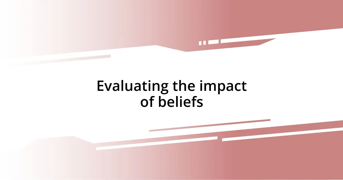 Evaluating the impact of beliefs