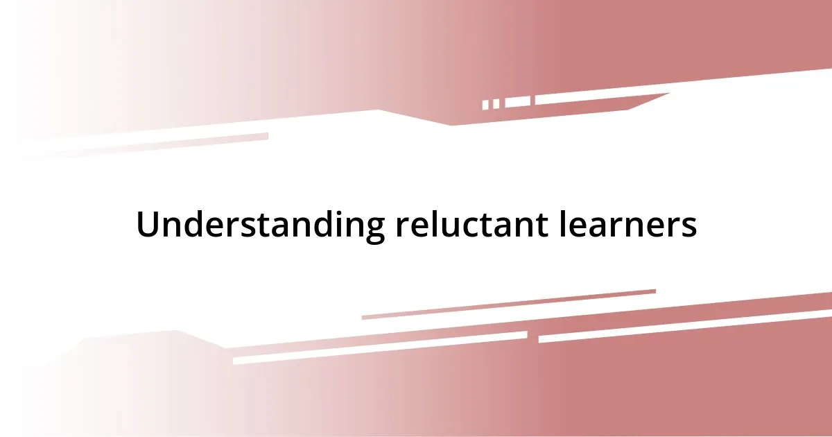 Understanding reluctant learners