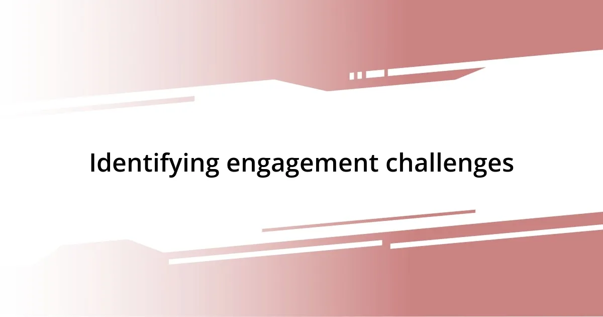 Identifying engagement challenges