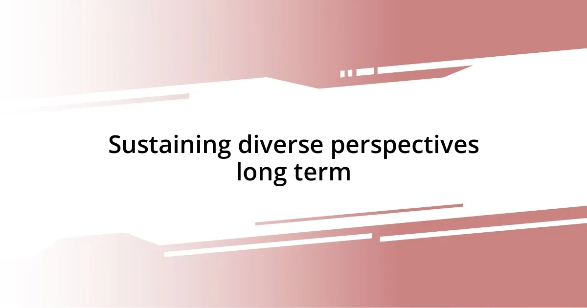 Sustaining diverse perspectives long term