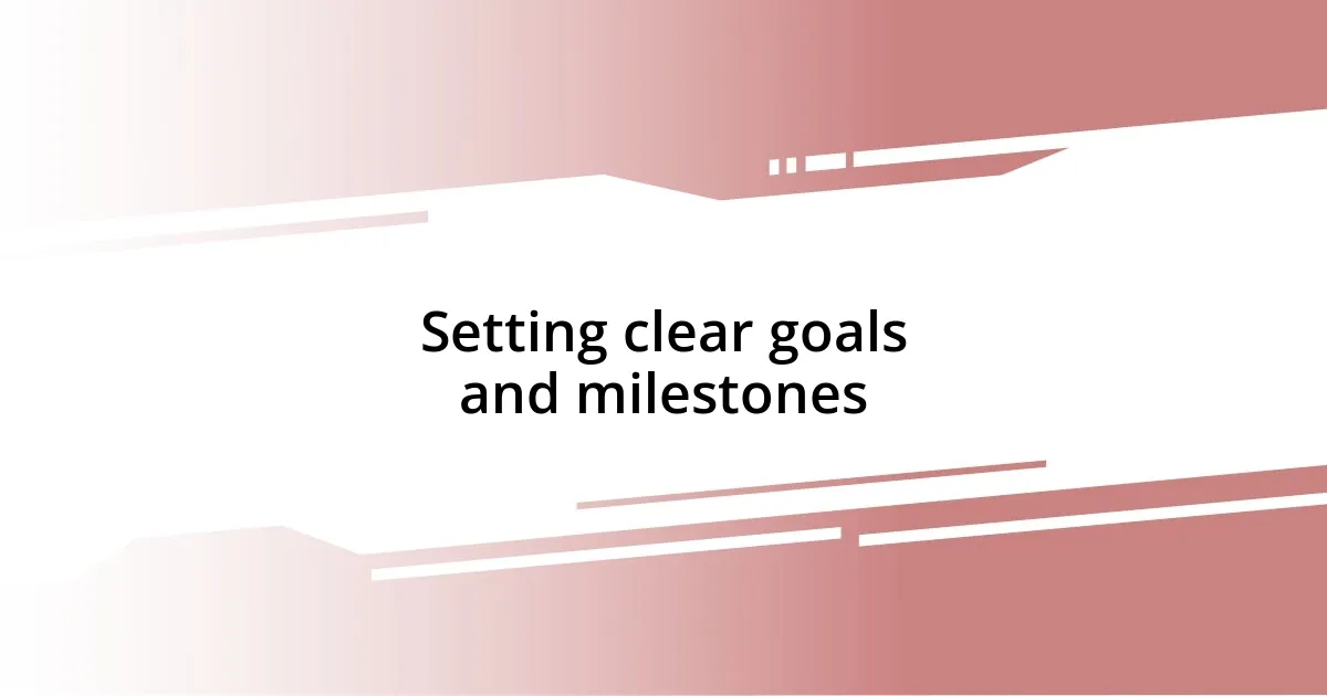 Setting clear goals and milestones