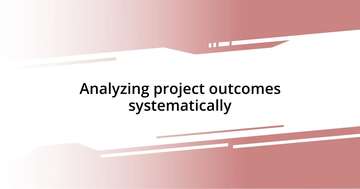 Analyzing project outcomes systematically