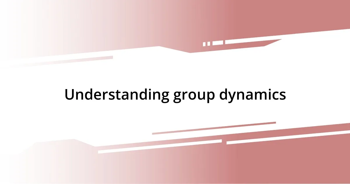 Understanding group dynamics