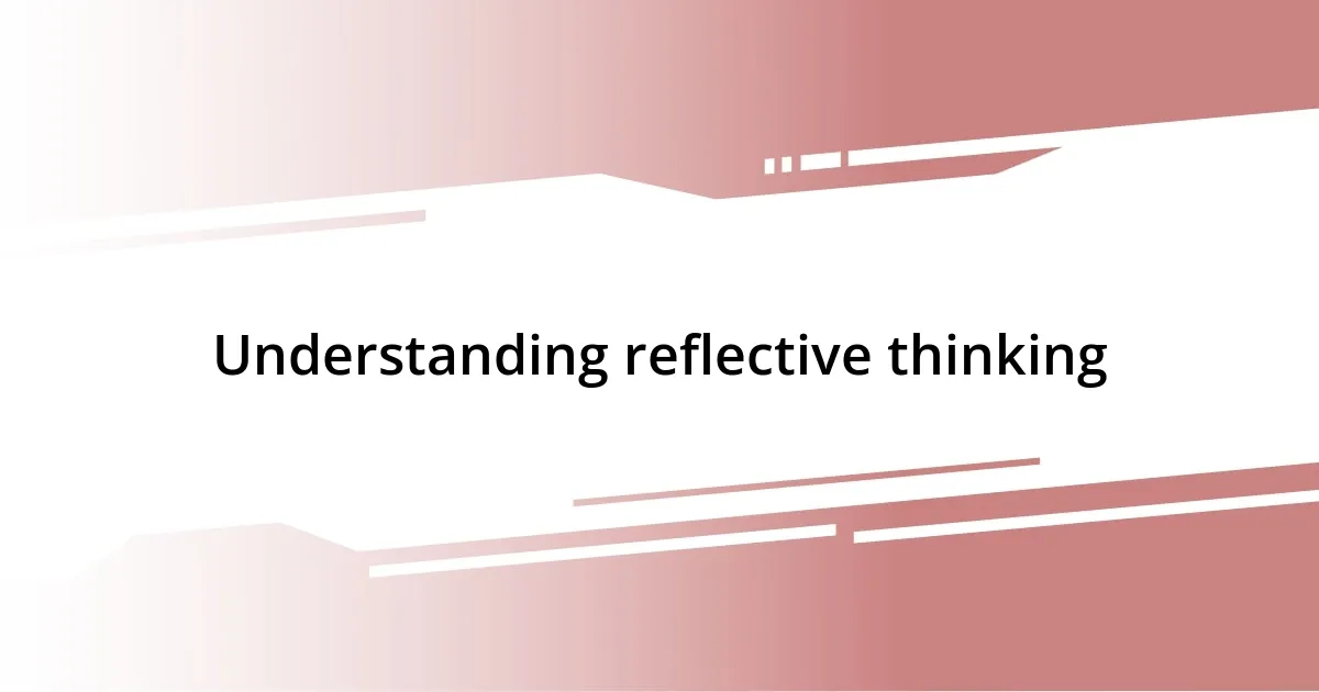 Understanding reflective thinking