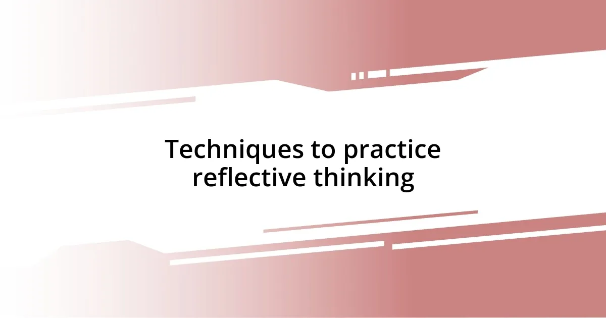 Techniques to practice reflective thinking