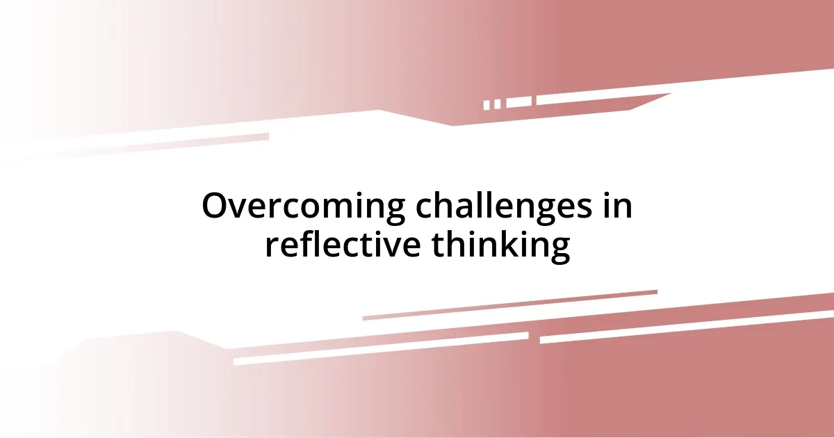 Overcoming challenges in reflective thinking