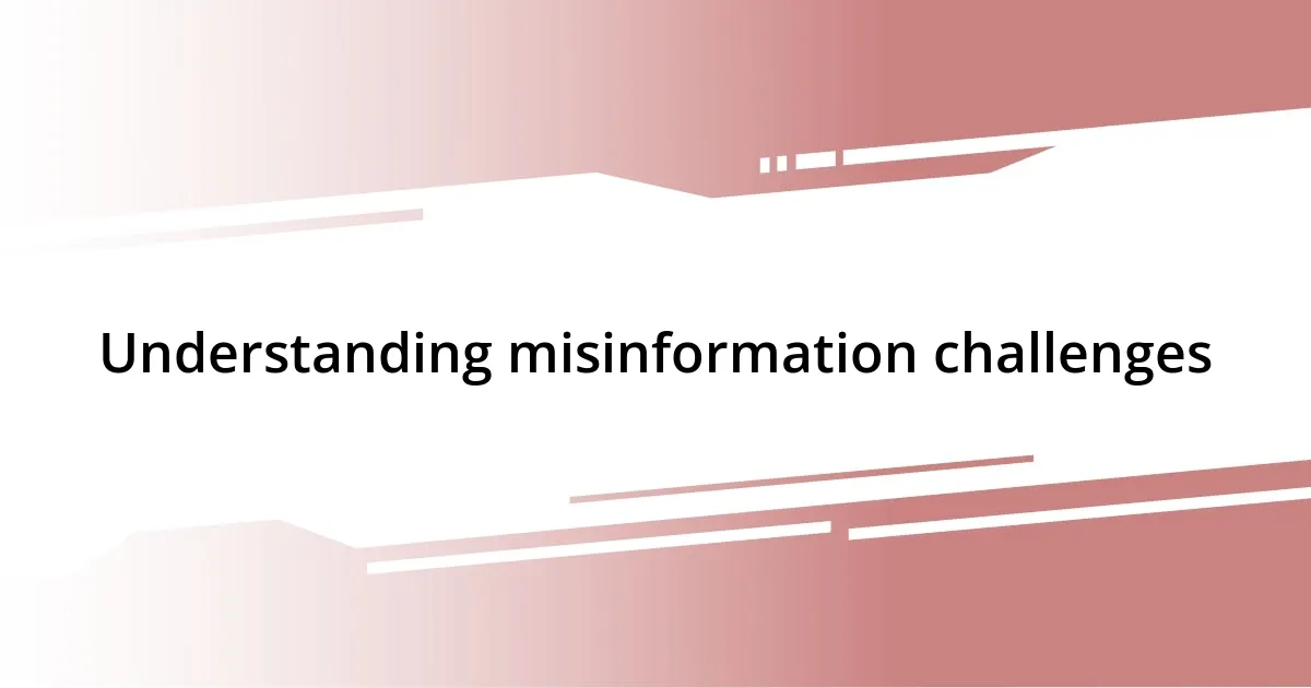 Understanding misinformation challenges