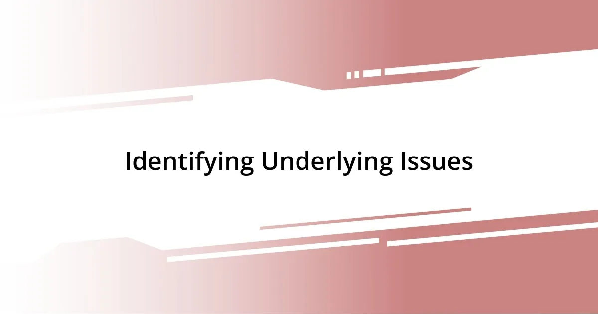 Identifying Underlying Issues