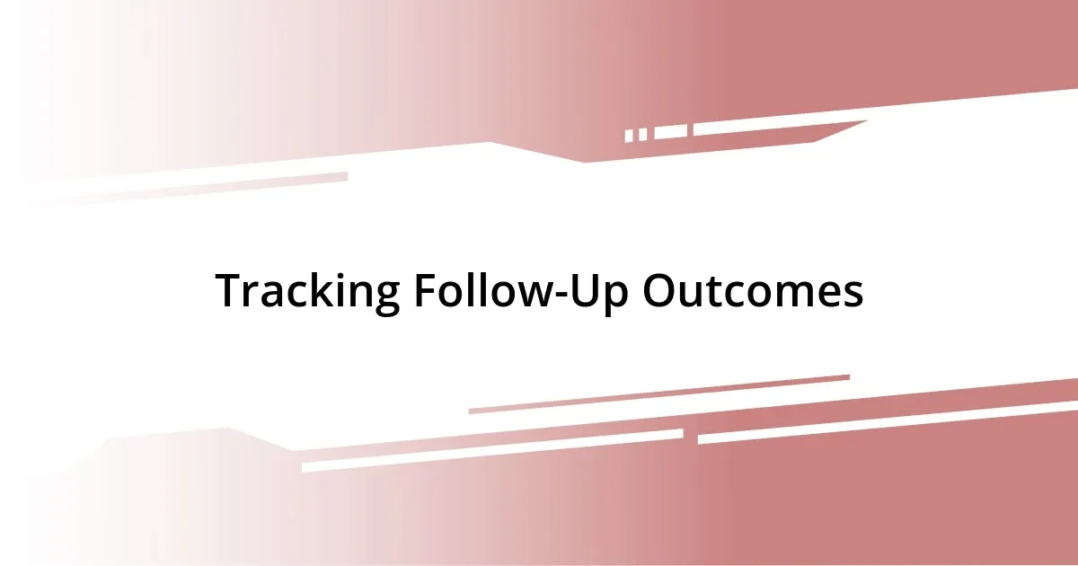 Tracking Follow-Up Outcomes