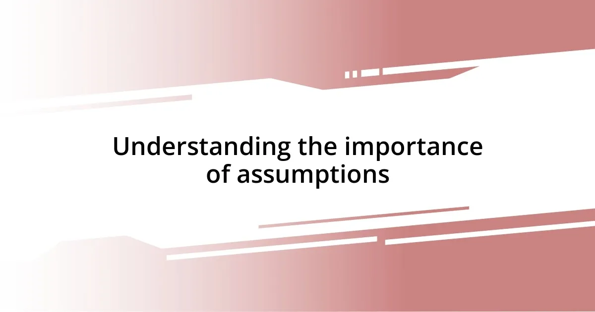 Understanding the importance of assumptions