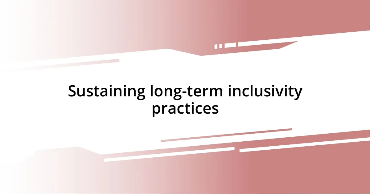 Sustaining long-term inclusivity practices