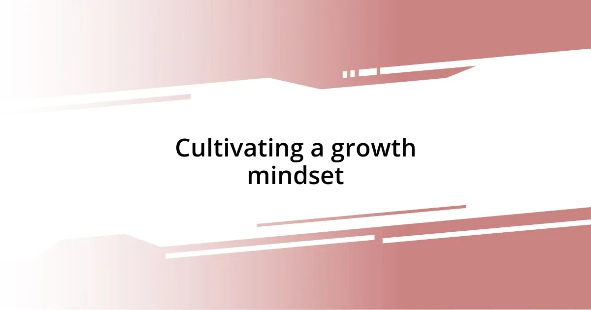 Cultivating a growth mindset