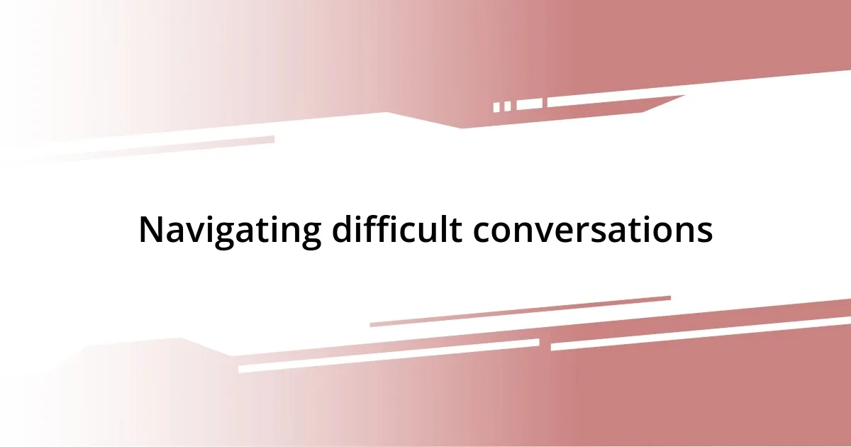 Navigating difficult conversations