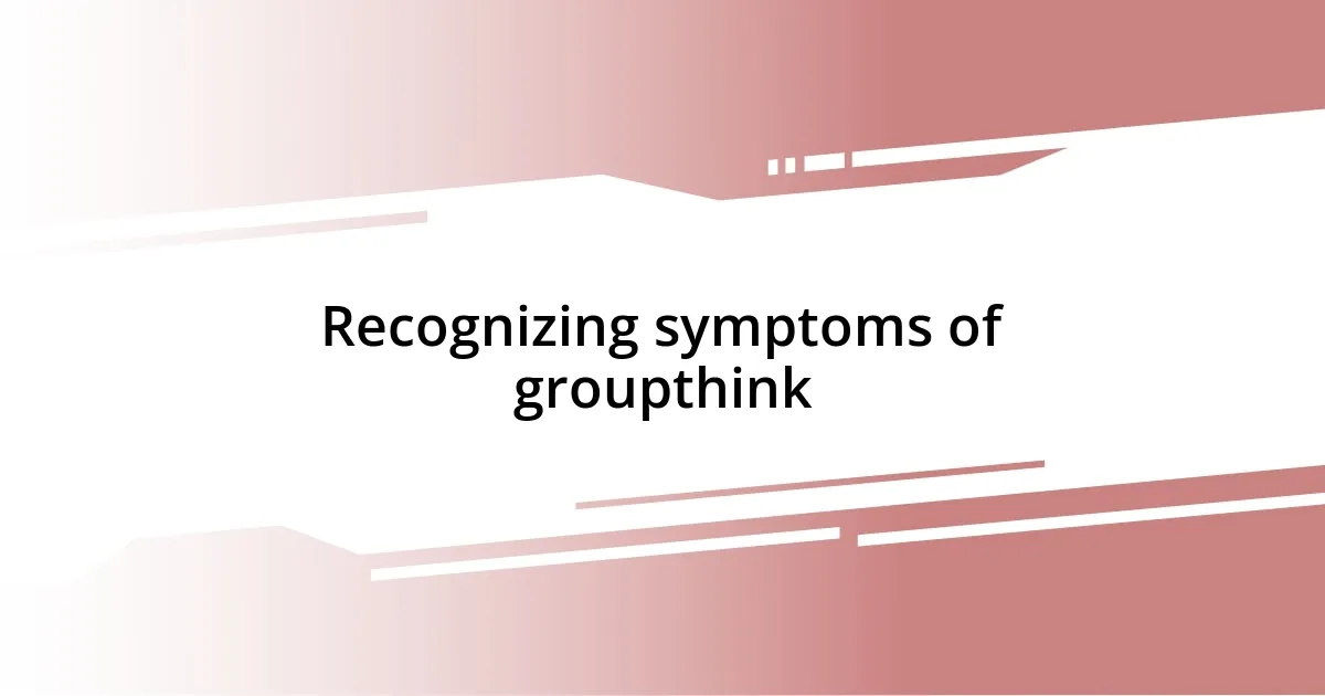 Recognizing symptoms of groupthink