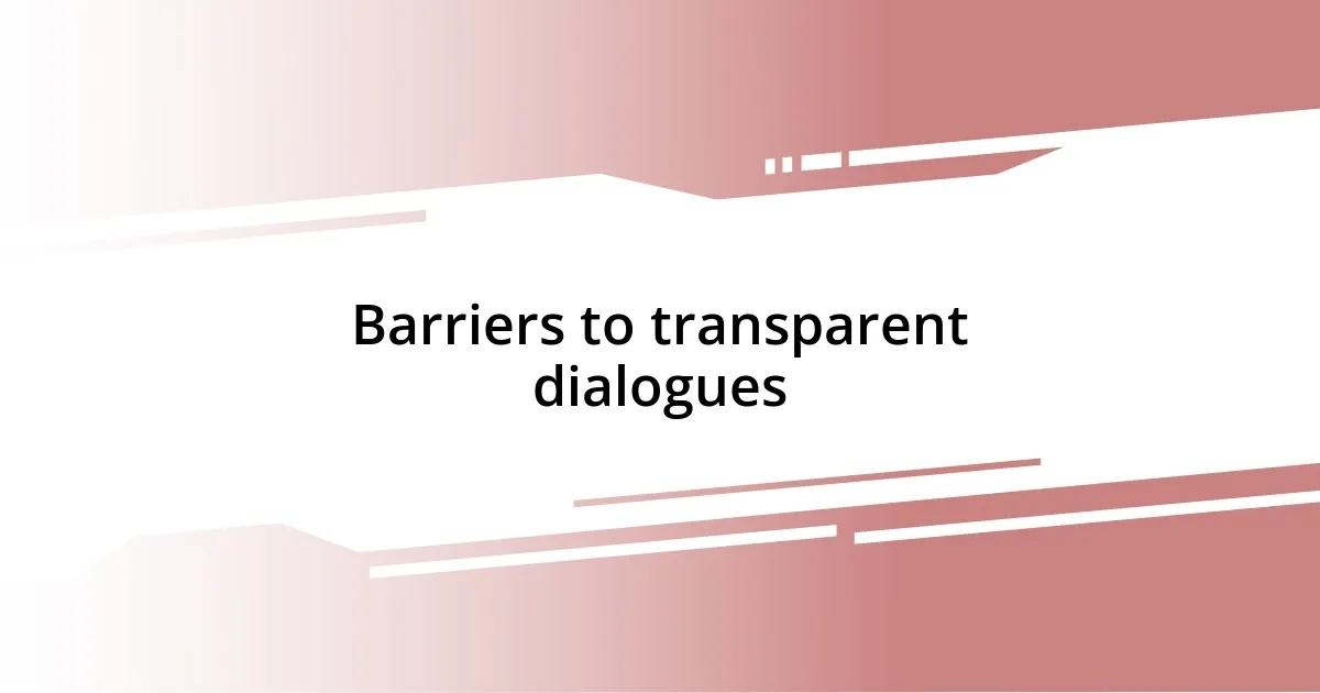 Barriers to transparent dialogues