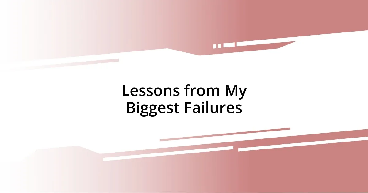 Lessons from My Biggest Failures