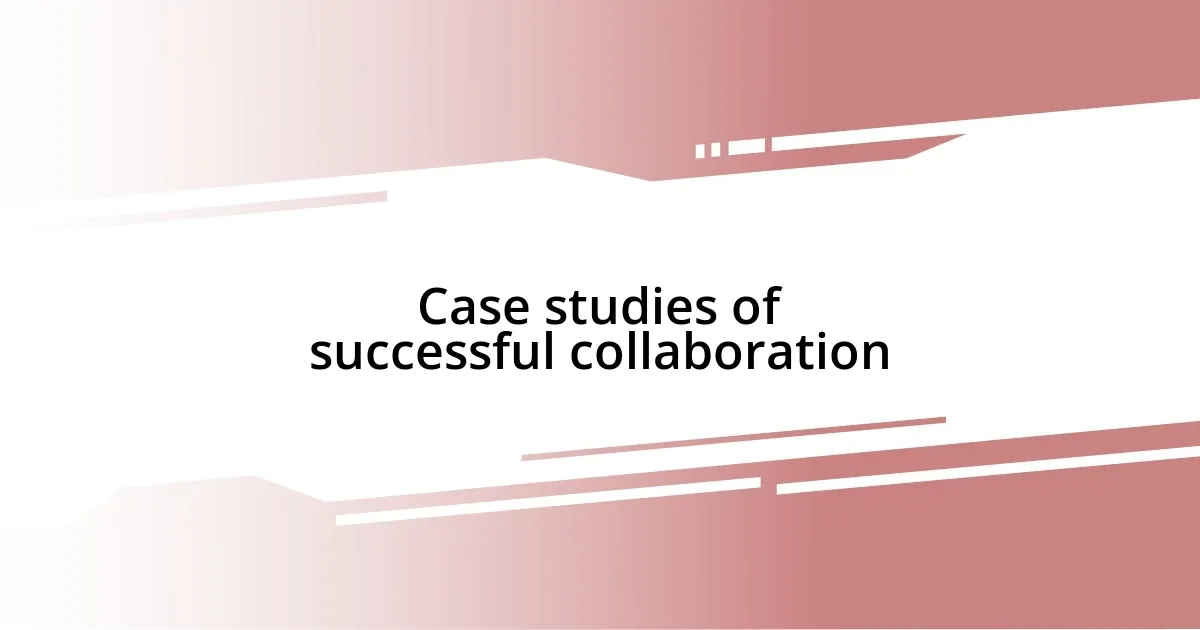 Case studies of successful collaboration