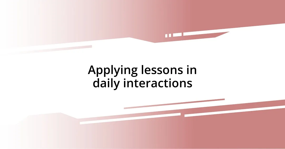 Applying lessons in daily interactions