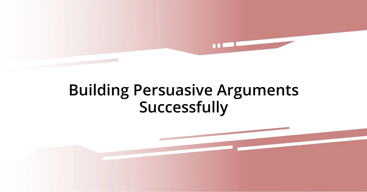 Building Persuasive Arguments Successfully