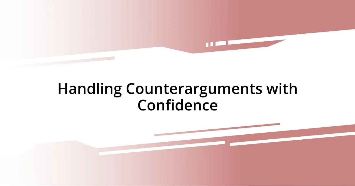 Handling Counterarguments with Confidence