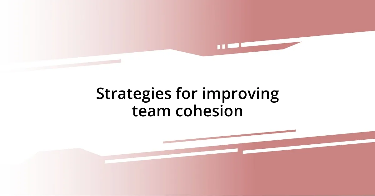 Strategies for improving team cohesion