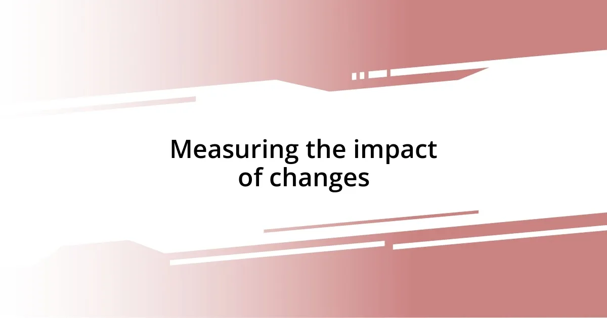 Measuring the impact of changes